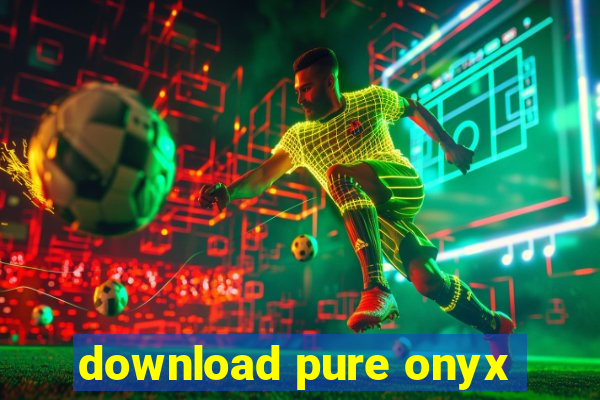 download pure onyx